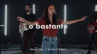 O Bastante - Somos Vibe // Beatriz Calabria (sem cortes)