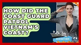 How Did The Coast Guard Patrol Vietnam's Coast? - Ocean Watchmen