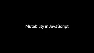 Understand Mutability in JavaScript