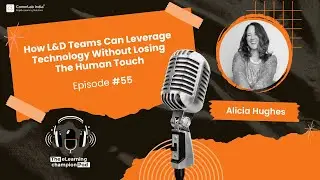 How L&D Teams Can Leverage Technology Without Losing The Human Touch ft. Alicia Hughes
