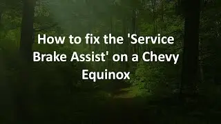How to fix the 'Service Brake Assist' on a Chevy Equinox