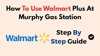 How To Use Walmart Plus At Murphy Gas Station