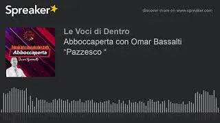 Abboccaperta con Omar Bassalti &ldquo;Pazzesco &ldquo;