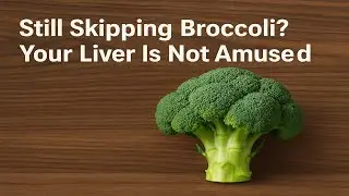 Still Skipping Broccoli? Your Liver Is Not Amused