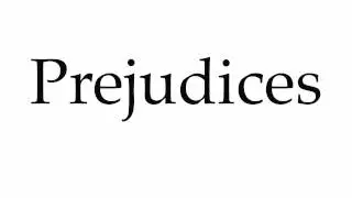 How to Pronounce Prejudices