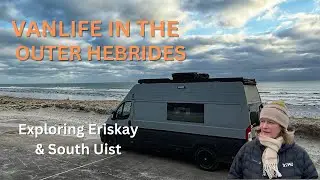 VAN LIFE SCOTLAND OUTER HEBRIDES  - Exploring Eriskay and South Uist