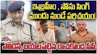 ఇబ్రహీం, సోను సింగ్ ముందు నుండే పరిచయం! | Rachakonda CP Reveal Ibrahim , Sonu Singh Incident