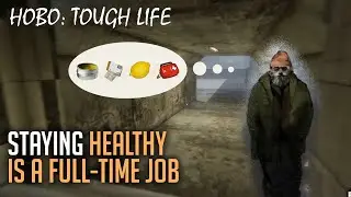 Hobo: Tough Life - STAYING HEALTHY IS A FULL-TIME JOB!!!