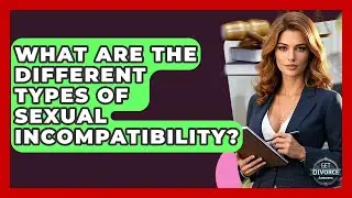 What Are The Different Types Of Sexual Incompatibility? - Get Divorce Answers
