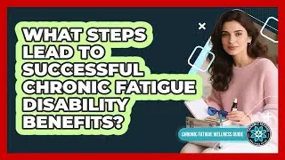 What Steps Lead To Successful Chronic Fatigue Disability Benefits? - Chronic Fatigue Wellness Guide