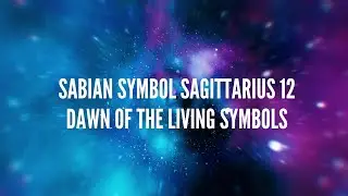 Sabian Symbol Sagittarius 12 &ndash; Dawn of the Living Symbols