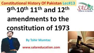 nineth(9th), tenth(10th), eleventh(11th) and twelfth (12) amendments to the constitution of Pakistan