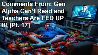 Comments From: Gen Alpha Can&rsquo;t Read and Teachers Are FED UP !!! [Pt. 17]