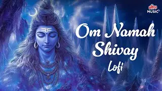 Om Namah Shivay (Lofi Mix) | Chill Spiritual Vibes for Meditation & Relaxation | Shiv Mantra