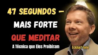 A Técnica de 47 segundos que substitui a meditação (proibida) | Eckhart Tolle