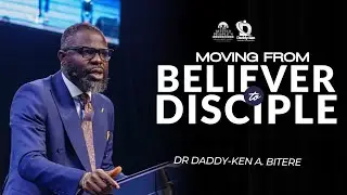 FROM BELIEVER TO DISCIPLE: SAVED TO SERVE || DR. DADDY-KEN A. BITERE