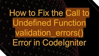 How to Fix the Call to Undefined Function validation_errors() Error in CodeIgniter