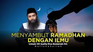 MENYAMBUT RAMADHAN DENGAN ILMU - USTADZ DR SYAFIQ RIZA BASALAMAH MA