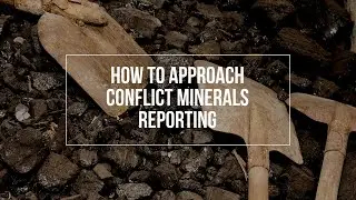 Conflict Minerals Compliance: How to Approach Reporting