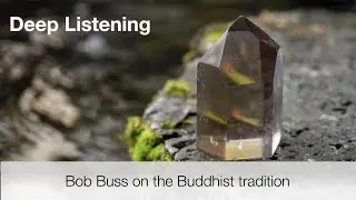 Gems from the Wisdom Traditions: &ldquo;Deep Listening&rdquo; from the Buddhist tradition