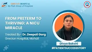 From Preterm to Thriving: A NICU Miracle | Dr. Ritika & Dr. Deepali Garg | Grecian Hospital, Mohali