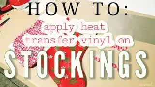 Personalizing Xmas Stockings with Heat Transfer Vinyl