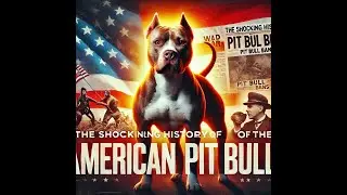 The Shocking history of the American Pit Bull