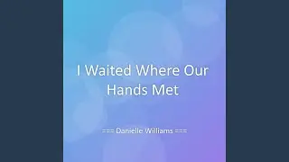 I Waited Where Our Hands Met