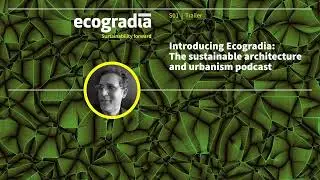 Introducing Ecogradia: The sustainable architecture and urbanism podcast