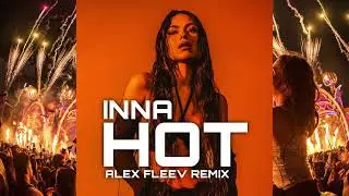 INNA - Hot (Alex Fleev Remix)