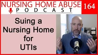Nursing Home Abuse Podcast 164- Can you sue a nursing home for UTIs?