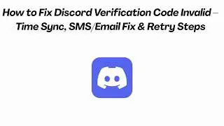 How to Fix Discord Verification Code Invalid – Time Sync, SMS/Email Fix & Retry Steps