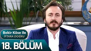 Bekir Köse ile İftara Doğru 18. Bölüm