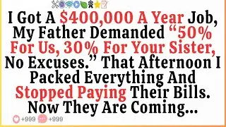I Landed A $400,000 A Year Job  My Father Demanded,  50% For Us, 30% For Your Sister  No Excuses
