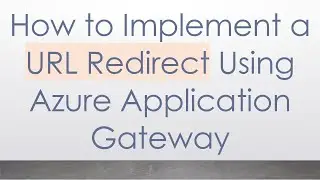 How to Implement a URL Redirect Using Azure Application Gateway