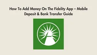 How To Add Money On The Fidelity App &ndash; Mobile Deposit & Bank Transfer Guide