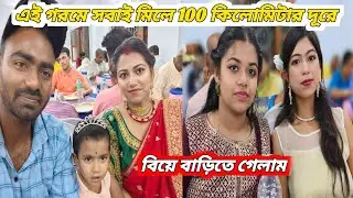 এই 😘গরমে সবাই 😄মিলে 100 কিলোমিটার দূরে 😚বিয়ে বাড়িতে 😘গেলাম!Bengali vlogs