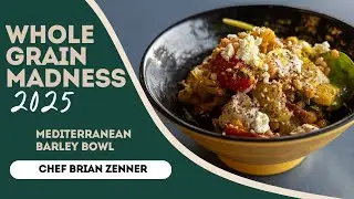Whole Grain Madness 2025 - Mediterranean Barley Bowl  - Chef Brian Zenner