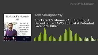 Blockstack's Muneeb Ali: Building A Decentralized AWS To Host A Potential Facebook Killer