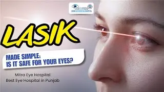 LASIK Made Simple: Is It Safe for Your Eyes? | Mitra Eye Hospital | Best Eye Hospital in Punjab
