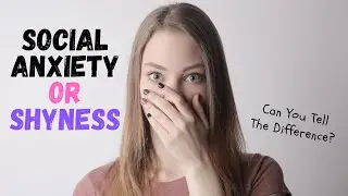 Social Anxiety or Just Being Shy