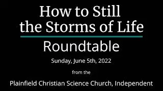 How to Still the Storms of Life &mdash; Sunday, June 5th, 2022 Roundtable