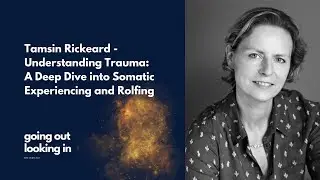 Tamsin Rickeard - Understanding Trauma: A Deep Dive into Somatic Experiencing and Rolfing