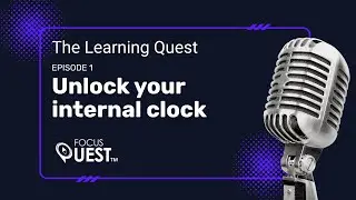 Unlock Your Internal Clock. The Learning Quest Podcast