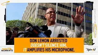 Don Lemon arrested doesn&rsquo;t silence him, it only amplifies his microphone and voice | The Pivot