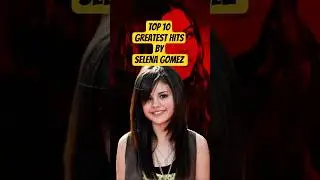TOP 10 Greatest Hits by Selena Gomez. #top10greatesthits  #selenagomez #timelesshits