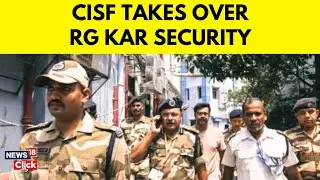 Kolkata Doctor Death | CISF Takes Over Security of Kolkata's RG Kar Hospital After SC Order | N18V