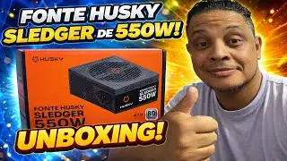 FONTE HUSKY SLEDGER DE 550W 80 PLUS -UNBOXING