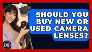 Should You Buy New Or Used Camera Lenses? - Image Review Studio