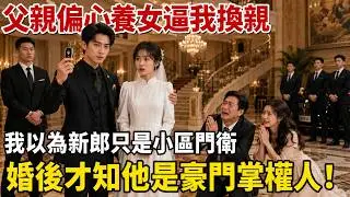 父親偏心養女逼我換親，本以為新郎是小區門衛，殊不知他是豪門掌權人，夜夜寵得我合不攏嘴！#雅婷講故事#為人處世#生活經驗#情感故事#晚年哲理#說故事#完結文#出軌